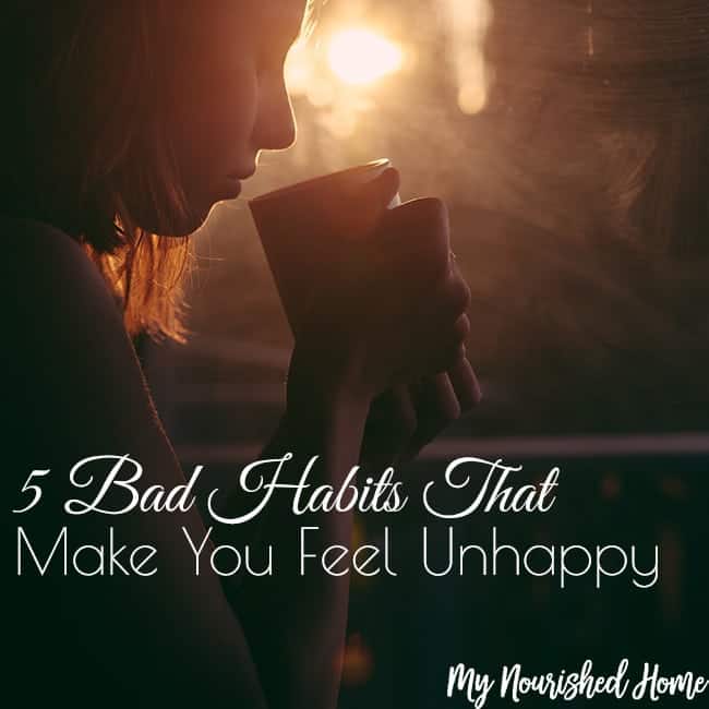 5 Bad Habits That Make You Feel Unhappy My Nourished Home